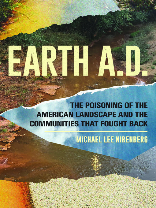 Earth a.d.  the poisoning of the american landscape and the communities that fought back [electronic resource].
